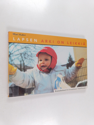 Lapsen arki on leikkiä : ensiaskeleet 0-3 vuotiaan maailmaan