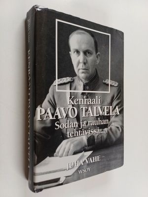 Juha Vahe : Kenraali Paavo Talvela : sodan ja rauhan teht...