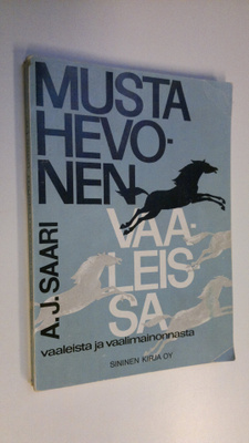 Aarne Johannes Saari : Musta hevonen vaaleissa : vaaleist...