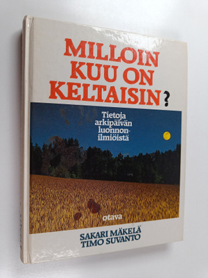 Sakari Mäkelä : Milloin kuu on keltaisin : tietoja arkipä...