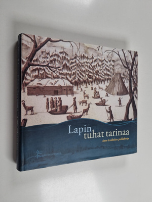 Lapin tuhat tarinaa : Anto Leikolan juhlakirja