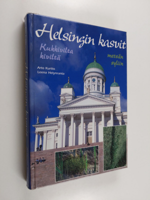 Arto Kurtto : Helsingin kasvit : kukkivilta kiviltä metsä...