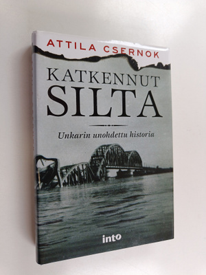 Attila Csernok : Katkennut silta : Unkarin unohdettu hist...