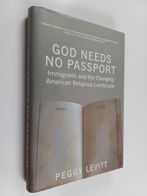 Peggy Levitt : God needs no passport : immigrants and the...