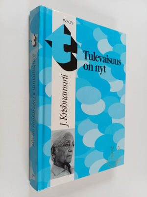 J Krishnamurti : Tulevaisuus on nyt : Krishnamurtin viime...