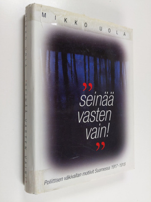 Mikko Uola : Seinää vasten vain! : poliittisen väkivallan...