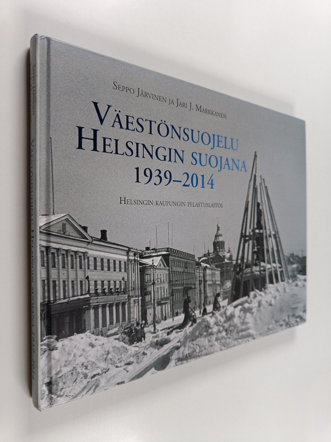 Seppo Järvinen : Väestönsuojelu Helsingin suojana 1939-2014