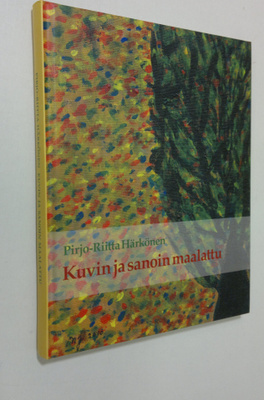 Pirjo-Riitta Härkönen : Kuvin ja sanoin maalattu