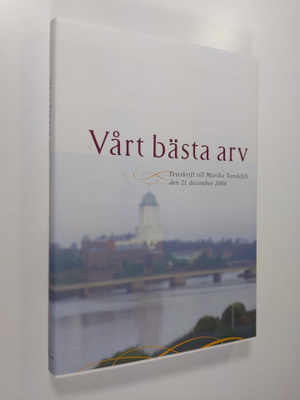 Vårt bästa arv : festskrift till Marika Tandefelt den 21 ...