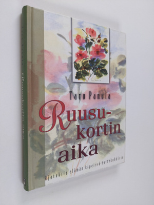 Taru Panula : Ruusukortin aika : ajatuksia elämän kipeiss...