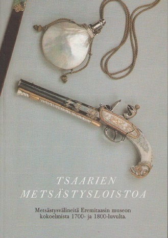 Tsaarien metsästysloistoa : metsästysvälineitä 1700- ja 1800