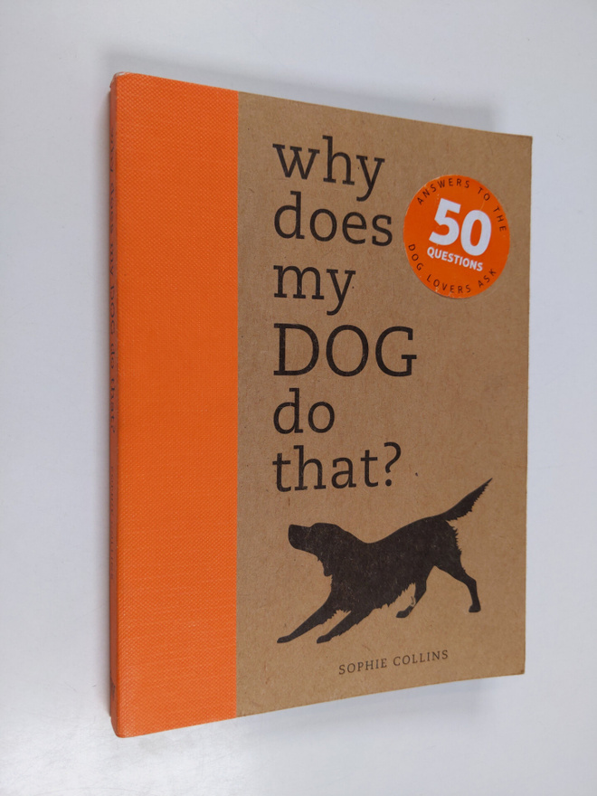 Sophie Collins : Why Does My Dog Do That? - Answers to th...