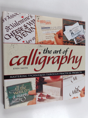 John Smith : The art of calligraphy : mastering technique...