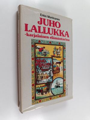 Erkki Markkanen : Juho Lallukka : karjalainen elämäntarina