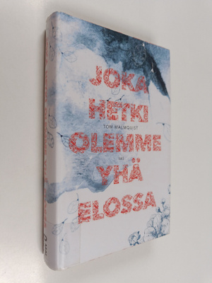 Tom Malmquist : Joka hetki olemme yhä elossa