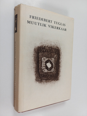Friedebert Tuglas : Muutlik vikerkaar : Toe ja kujutluse ...