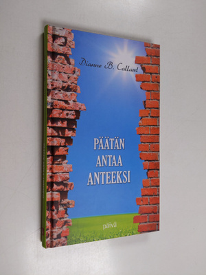 Dianne B. Collard : Päätän antaa anteeksi : matka tiiviis...