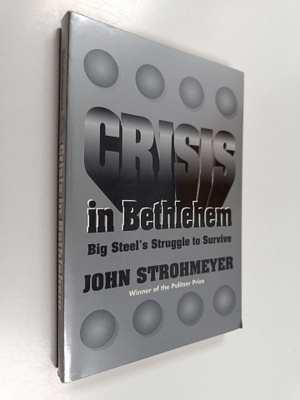 John Strohmeyer : Crisis in Bethlehem - Big Steel's Strug...