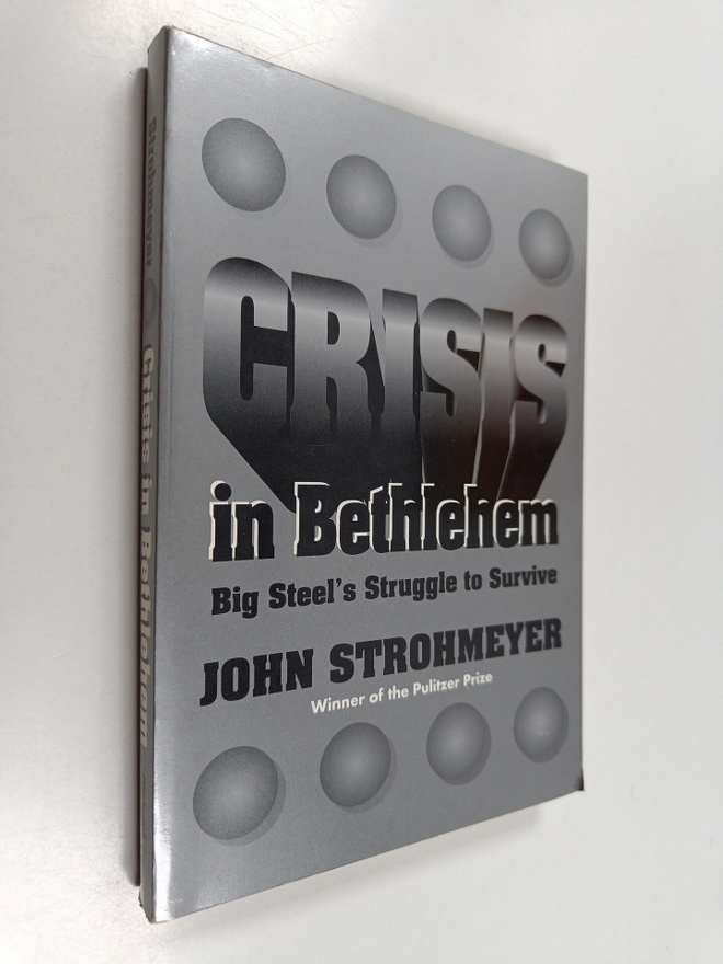 John Strohmeyer : Crisis in Bethlehem - Big Steel's Strug...