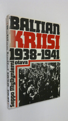 Seppo Myllyniemi : Baltian kriisi 1938-1941