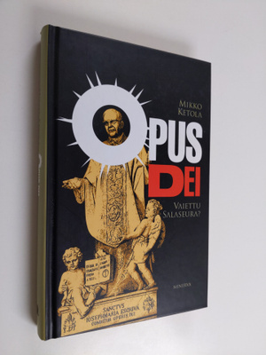 Mikko Ketola : Opus Dei : vaiettu salaseura