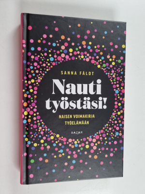Sanna Fäldt : Nauti työstäsi! : Naisen voimakirja työelämään