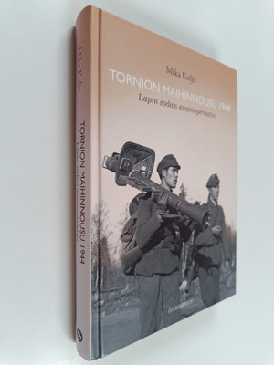 Mika Kulju : Tornion maihinnousu 1944 : Lapin sodan avain...