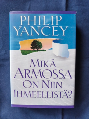 Yancey,Philip: Mikä Armossa on niin ihmeellistä?
