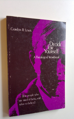 Gordon R. Lewis : Decide for yourself : a theological wor...