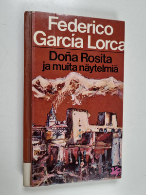 Federico Garcia Lorca : Dona Rosita ja muita näytelmiä