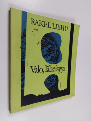 Rakel Liehu : Valo, läheisyys : runoja