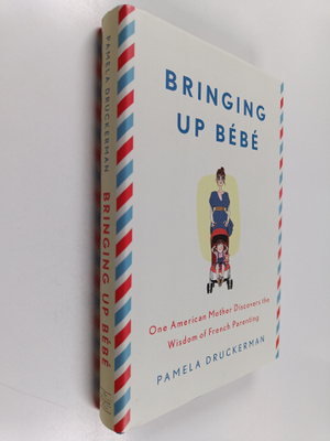 Pamela Druckerman : Bringing Up Bebe : One American Mothe...