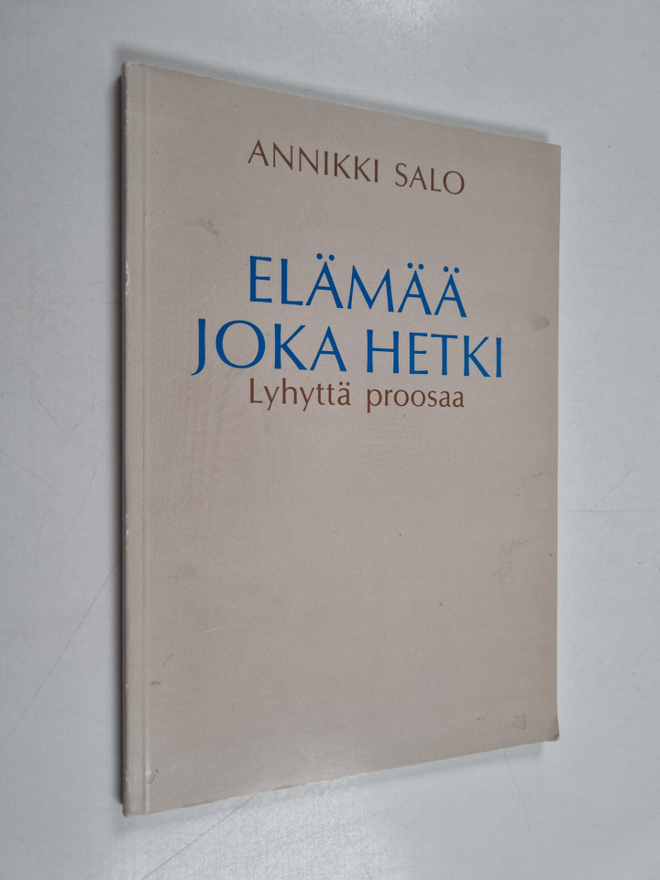Annikki Salo : Elämää joka hetki : lyhyttä proosaa