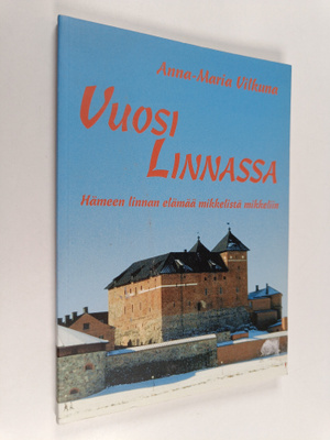 Anna-Maria Vilkuna : Vuosi linnassa : Hämeen linnan elämä...