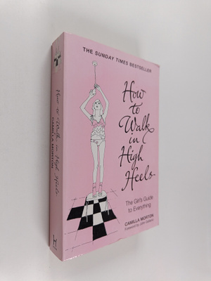 Camilla Morton : How to walk in high heels : the girl's g...