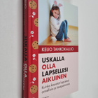 Keijo Tahkokallio : Uskalla olla lapsellesi aikuinen : Ku... - pikkukuva 1