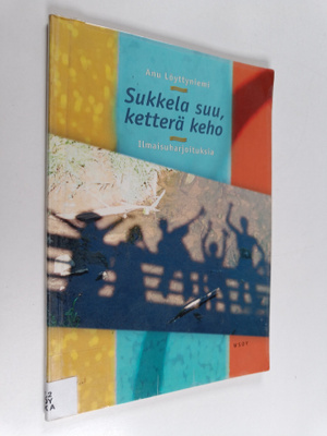 Anu Löyttyniemi : Sukkela suu, ketterä keho : ilmaisuharj...