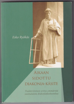 Esko Ryökäs: Aikaan sidottu diakonia-käsite