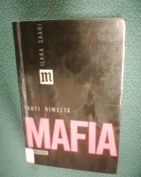 Ilkka Saari : TAUTI NIMELTÄ MAFIA ( 1 p. 1992 ) Sis.pk:t