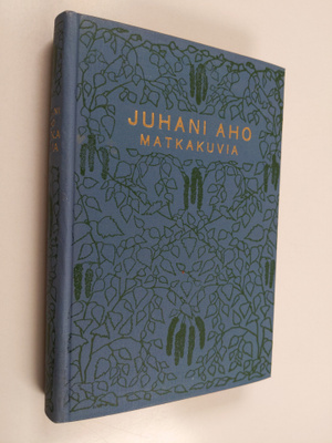 Juhani Aho : Matkakuvia : minkä mitäkin italiasta : minkä...