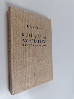 J. E. Kalha : Kihlaus ja avioliitto Suomen lain mukaan : ...
