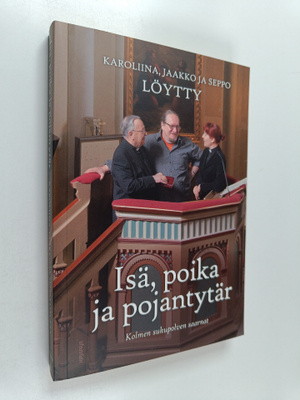 Karoliina Löytty : Isä, poika ja pojantytär : kolmen suku...