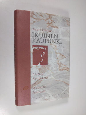 Tuure Vierros : Ikuinen kaupunki : esseitä Roomasta ja mu...