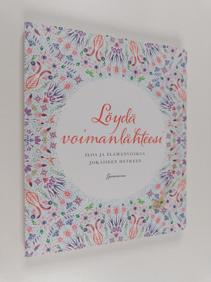 Löydä voimanlähteesi : iloa ja elämänvoimaa jokaiseen het...