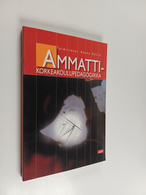 Ammattikorkeakoulupedagogiikka : ajankohtaisia puheenvuoroja