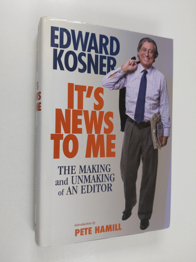 Edward Kosner : It's News to Me - The Making and Unmaking...