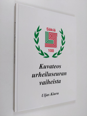 Uljas Kiuru : Säkiä 100 : kuvateos urheiluseuran vaiheista