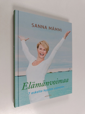Sanna Mämmi : Elämänvoimaa : 7 askelta hyvään elämään