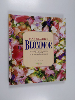 Jane Newdick : Blommor : alla sätt att använda och njuta ...