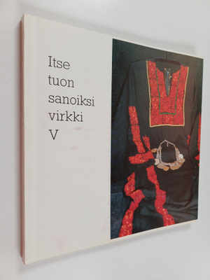 Itse tuon sanoiksi virkki 5 : Tyyne-Kerttu Virkki -säätiö...